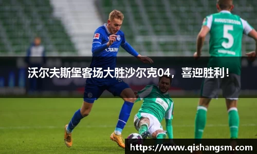 沃尔夫斯堡客场大胜沙尔克04，喜迎胜利！