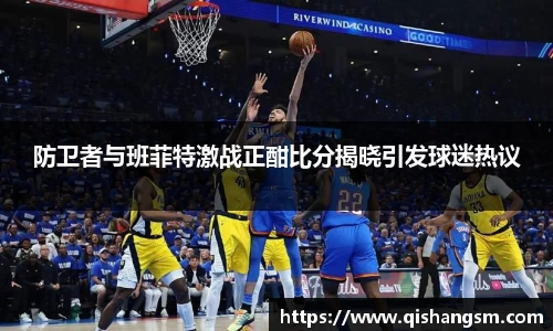 防卫者与班菲特激战正酣比分揭晓引发球迷热议