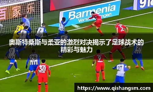 奥斯特桑斯与柔亚的激烈对决揭示了足球战术的精彩与魅力