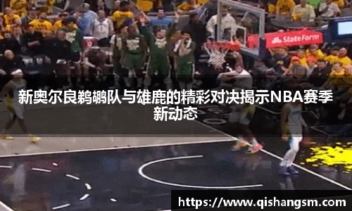 新奥尔良鹈鹕队与雄鹿的精彩对决揭示NBA赛季新动态