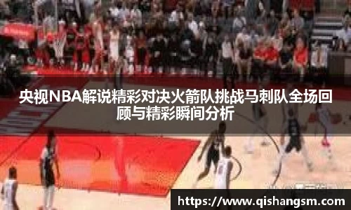 央视NBA解说精彩对决火箭队挑战马刺队全场回顾与精彩瞬间分析
