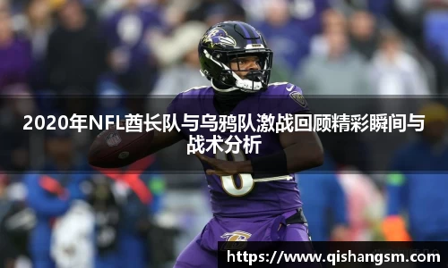 2020年NFL酋长队与乌鸦队激战回顾精彩瞬间与战术分析