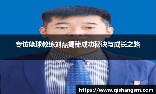 专访篮球教练刘磊揭秘成功秘诀与成长之路